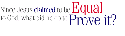 If Jesus claimed to be equal to God, what did he do to prove it?